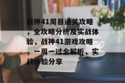 战神41周目通关攻略，全攻略分析及实战体验，战神41游戏攻略，一周一过全解析，实战体验分享