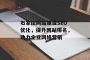 石家庄网站建设SEO优化,提升网站排名,助力企业网络营销 石家庄网站建设SEO优化,提升网站排名,助力企业网络营销