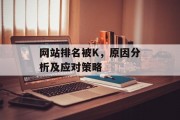 网站排名被K,原因分析及应对策略 网站排名被K,原因分析及应对策略