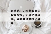 正当防卫,四游戏通关攻略分享,正义之剑攻略,四游戏通关技巧分享 正当防卫,四游戏通关攻略分享,正义之剑攻略,四游戏通关技巧分享