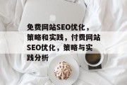 免费网站SEO优化,策略和实践,付费网站SEO优化,策略与实践分析 免费网站SEO优化,策略和实践,付费网站SEO优化,策略与实践分析