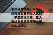 平民通关攻略,平民升级英雄必备的五大武器,平民游戏攻略,五大英雄必备武器简要分析及实战建议 平民通关攻略,平民升级英雄必备的五大武器,平民游戏攻略,五大英雄必备武器简要分析及实战建议