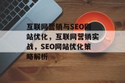 互联网营销与SEO网站优化,互联网营销实战,SEO网站优化策略解析 互联网营销与SEO网站优化,互联网营销实战,SEO网站优化策略解析