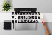 战神2通关攻略图文分享,战神2,攻略图文分享!如何快速通关