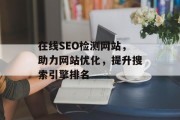 在线SEO检测网站，助力网站优化，提升搜索引擎排名
