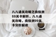 八八通关攻略之南极洲88关卡解析，八八通关攻略，南极洲99关卡分析解读