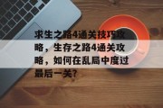 求生之路4通关技巧攻略,生存之路4通关攻略,如何在乱局中度过最后一关? 求生之路4通关技巧攻略,生存之路4通关攻略,如何在乱局中度过最后一关?