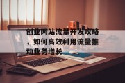 创业网站流量开发攻略,如何高效利用流量推动业务增长 创业网站流量开发攻略,如何高效利用流量推动业务增长