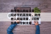 劫持他人网站流量，一招必学的高技能，劫持他人网站流量，1招教你高效控制流量