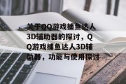 关于QQ游戏捕鱼达人3D辅助器的探讨，QQ游戏捕鱼达人3D辅助器，功能与使用探讨