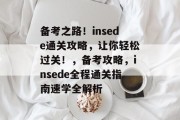 备考之路!insede通关攻略,让你轻松过关!,备考攻略,insede全程通关指南速学全解析 备考之路!insede通关攻略,让你轻松过关!,备考攻略,insede全程通关指南速学全解析