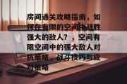 房间通关攻略指南,如何在有限的空间中战胜强大的敌人?,空间有限空间中的强大敌人对抗策略,战斗技巧与应对策略 房间通关攻略指南,如何在有限的空间中战胜强大的敌人?,空间有限空间中的强大敌人对抗策略,战斗技巧与应对策略