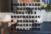有的网站看不到流量数据,网站流量分析报告: 不同网站不显示流量数据的原因及解决方案,原因分析与解决,不同网站流量分析报告为何显示不了流量数据 有的网站看不到流量数据,网站流量分析报告: 不同网站不显示流量数据的原因及解决方案,原因分析与解决,不同网站流量分析报告为何显示不了流量数据