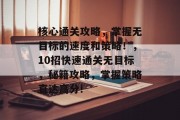 核心通关攻略，掌握无目标的速度和策略！，10招快速通关无目标，秘籍攻略，掌握策略直达高分!