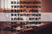 优化公司网站的关键在于提升用户体验和吸引更多的客户。以下是一些关于如何进行网站优化的建议。，提升用户体验，优化网站的关键策略，提升用户体验，优化网站关键策略