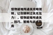 怪物避难所通关攻略视频,让你顺利过关无压力!,怪物避难所通关,技巧、策略与战术指南 怪物避难所通关攻略视频,让你顺利过关无压力!,怪物避难所通关,技巧、策略与战术指南