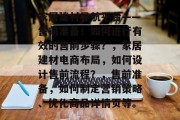 家居建材导航平台——售前准备!如何进行有效的售前步骤?,家居建材电商布局,如何设计售前流程?,售前准备,如何制定营销策略、优化商品详情页等。 家居建材导航平台——售前准备!如何进行有效的售前步骤?,家居建材电商布局,如何设计售前流程?,售前准备,如何制定营销策略、优化商品详情页等。