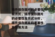 插件保存图片的必要性和方式,插件保存图片的必要性及方式分析,插件保存图片的重要性及使用方法 插件保存图片的必要性和方式,插件保存图片的必要性及方式分析,插件保存图片的重要性及使用方法