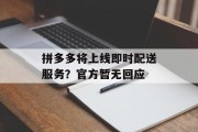 拼多多将上线即时配送服务?官方暂无回应 拼多多将上线即时配送服务?官方暂无回应