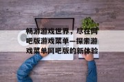 畅游游戏世界,尽在网吧版游戏菜单—探索游戏菜单网吧版的新体验 畅游游戏世界,尽在网吧版游戏菜单—探索游戏菜单网吧版的新体验