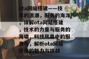 ota网站搭建——技术的浪潮,服务的海洋,详解ota网站搭建,技术的力量与服务的海啸,科技风暴中的服务号,解析ota网站搭建的魅力与挑战 ota网站搭建——技术的浪潮,服务的海洋,详解ota网站搭建,技术的力量与服务的海啸,科技风暴中的服务号,解析ota网站搭建的魅力与挑战