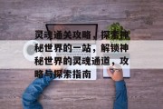 灵魂通关攻略,探索神秘世界的一站,解锁神秘世界的灵魂通道,攻略与探索指南