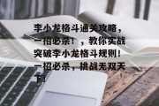 李小龙格斗通关攻略,一招必杀!,教你实战突破李小龙格斗规则!一招必杀,挑战无双天下!