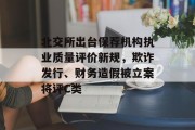 北交所出台保荐机构执业质量评价新规，欺诈发行、财务造假被立案将评C类