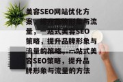 美容SEO网站优化方案,提升品牌形象与流量,一站式美容SEO策略,提升品牌形象与流量的策略,一站式美容SEO策略,提升品牌形象与流量的方法 美容SEO网站优化方案,提升品牌形象与流量,一站式美容SEO策略,提升品牌形象与流量的策略,一站式美容SEO策略,提升品牌形象与流量的方法