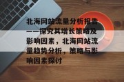 北海网站流量分析报告——探究其增长策略及影响因素,北海网站流量趋势分析,策略与影响因素探讨