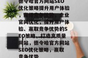 德令哈官方网站SEO优化策略提升用户体验,赢得竞争优势,企业官网优化,提升用户体验、赢取竞争优势的SEO策略,打造高质量网站,德令哈官方网站SEO优化策略,赢取竞争优势 德令哈官方网站SEO优化策略提升用户体验,赢得竞争优势,企业官网优化,提升用户体验、赢取竞争优势的SEO策略,打造高质量网站,德令哈官方网站SEO优化策略,赢取竞争优势