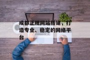 成都正规网站搭建,打造专业、稳定的网络平台 成都正规网站搭建,打造专业、稳定的网络平台