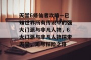 天堂6修仙者攻略—已知世界所有传说中的强大门派与非凡人物,6大门派与非凡人物探索天堂,无尽探险之路 天堂6修仙者攻略—已知世界所有传说中的强大门派与非凡人物,6大门派与非凡人物探索天堂,无尽探险之路