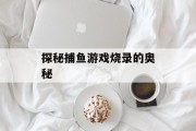 探秘捕鱼游戏烧录的奥秘