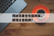揭秘流量包充值网站,便捷还是陷阱? 揭秘流量包充值网站,便捷还是陷阱?