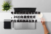 电商购物网站排名揭秘,2023年最受欢迎的在线购物平台盘点 电商购物网站排名揭秘,2023年最受欢迎的在线购物平台盘点