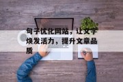 句子优化网站,让文字焕发活力,提升文章品质 句子优化网站,让文字焕发活力,提升文章品质