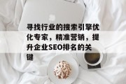 寻找行业的搜索引擎优化专家,精准营销,提升企业SEO排名的关键