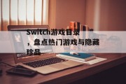 Switch游戏目录,盘点热门游戏与隐藏珍品 Switch游戏目录,盘点热门游戏与隐藏珍品