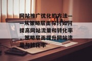 网站推广优化的方法——从策略层面探讨如何提高网站流量和转化率，策略层面提升网站流量与转化率