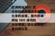 欧洲网站SEO: 优化你的品牌曝光率和转化率的关键,提升欧洲网站 SEO 成功的关键要素,优化品牌形象与转化率 欧洲网站SEO: 优化你的品牌曝光率和转化率的关键,提升欧洲网站 SEO 成功的关键要素,优化品牌形象与转化率