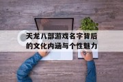 天龙八部游戏名字背后的文化内涵与个性魅力