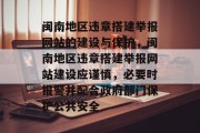 闽南地区违章搭建举报网站的建设与保护,闽南地区违章搭建举报网站建设应谨慎,必要时报警并配合政府部门保护公共安全 闽南地区违章搭建举报网站的建设与保护,闽南地区违章搭建举报网站建设应谨慎,必要时报警并配合政府部门保护公共安全