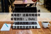 dotcraft通关攻略，你是否遇到过通关难题？这篇攻略或许能帮到你！，Dotcraft通关攻略，关键步骤教你避开难关