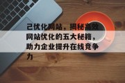 己优化网站,揭秘高效网站优化的五大秘籍,助力企业提升在线竞争力 己优化网站,揭秘高效网站优化的五大秘籍,助力企业提升在线竞争力