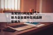 东莞SEO网站推广,助力企业提升在线品牌影响力 东莞SEO网站推广,助力企业提升在线品牌影响力