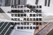 丹尼尔的个人网站流量策略分析与优化，丹尼尔流量策略，数据分析与优化，丹尼尔流量策略分析与优化，流量关键，数据分析是关键