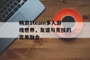 畅游Steam多人游戏世界,友谊与竞技的完美融合 畅游Steam多人游戏世界,友谊与竞技的完美融合
