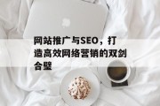 网站推广与SEO,打造高效网络营销的双剑合璧 网站推广与SEO,打造高效网络营销的双剑合璧