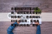 忠县网站SEO实战指南,如何实现高质量的网络推广,忠县网站SEO实战指南,实现高质量的网络推广策略 忠县网站SEO实战指南,如何实现高质量的网络推广,忠县网站SEO实战指南,实现高质量的网络推广策略